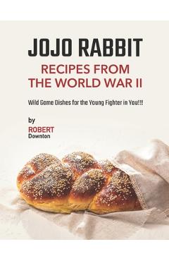 Poza produsului Jojo Rabbit - Recipes from the World War II: Wild Game Dishes for the Young Fighter in You!!! - Robert Downton