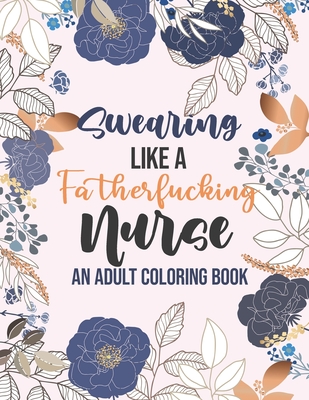 Swearing Like a Fatherfucking Nurse - An Adult Coloring Book: Snarky & Unique Adult Coloring Book for Registered Nurses, Nurse Practitioners and Nursi - Yellowdot Publishing