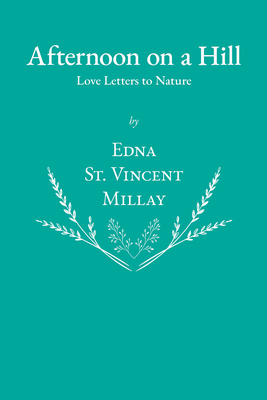 Afternoon on a Hill - Love Letters to Nature - Edna St Vincent Millay