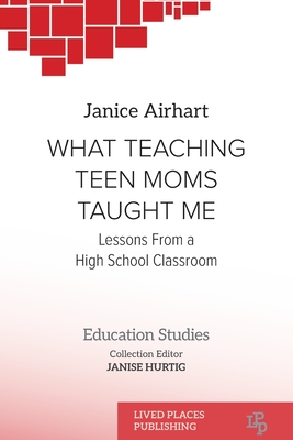 What Teaching Teen Moms Taught Me: Lessons From a High School Classroom - Janice Airhart