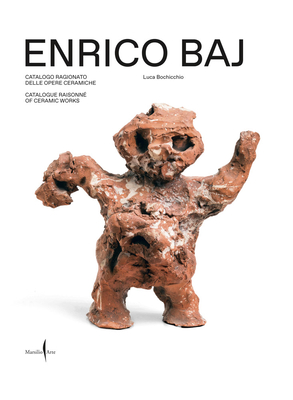 Enrico Baj: Catalogue Raisonné of Ceramic Works - Enrico Baj
