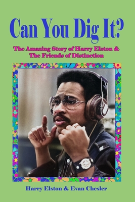 Can You Dig It?: The Amazing Life of Harry Elston and the Friends of Distinction - Harry Elston