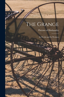 The Grange [microform]: Its Works and Its Workers - 