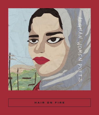 Hair on Fire: Afghan Women Poets - Sarah Coolidge