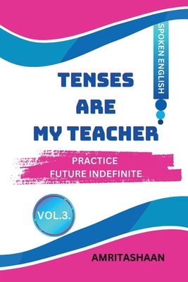 Tenses Are My Teacher - Vol.3: Practice Future Indifinite - 