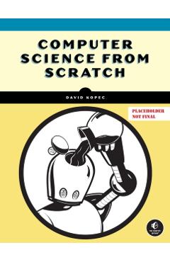 Poza produsului Computer Science from Scratch: Building Interpreters, Art, Emulators and ML in Python - David Kopec