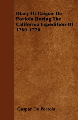 Diary Of Gaspar De Portola During The California Expedition Of 1769-1770 - Gaspar De Portola