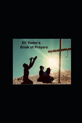 Eli Yoder's Book of Prayers - Eli Yoder