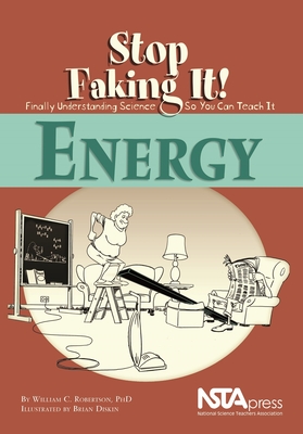Energy: Stop Faking It! Finally Understanding Science So You Can Teach It - William C. Robertson