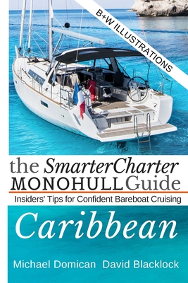 The SmarterCharter MONOHULL Guide: Caribbean: Insiders' tips for confident BAREBOAT cruising - David Blacklock