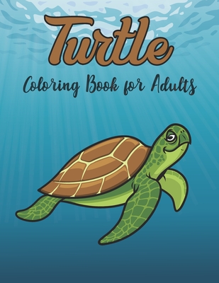 Turtle Coloring Book for Adults: Really Relaxing Coloring Book to Calm Down & Relieve Stress for Grown Ups with Beautiful turtle -