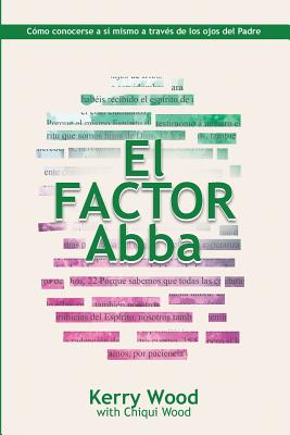 EL Factor Abba: Cómo conocerse a sí mismo a través de los ojos del Padre - Chiqui Wood
