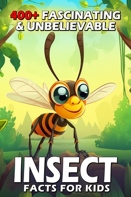 400+ Fascinating & Unbelievable Insect Facts for Kids: Explore Tiny Superheroes, Weird Behaviors & Fascinating Adaptations! (The Ultimate Bug Adventur - Eliana Almanza