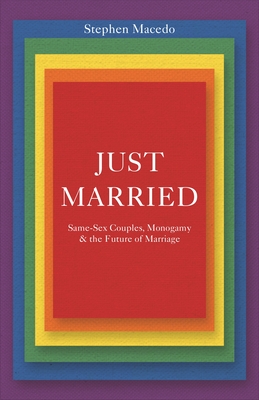 Just Married: Same-Sex Couples, Monogamy, and the Future of Marriage - Stephen Macedo
