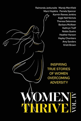 Women Thrive IV: Inspiring True Stories of Women Overcoming Adversity - Raimonda Jankunaite