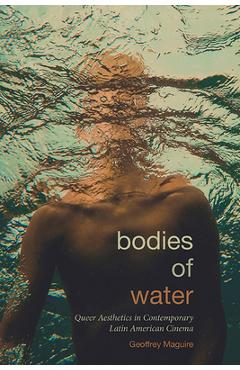 Poza produsului Bodies of Water: Queer Aesthetics in Contemporary Latin American Cinema - Geoffrey Maguire