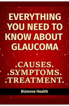 Coperta cărții 'Everything you need to know about Glaucoma: Causes, Symptoms, Treatment - Bizmove Health'