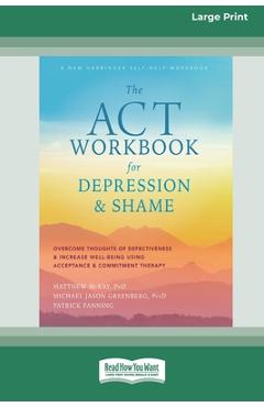 Coperta cărții 'The ACT Workbook for Depression and Shame: Overcome Thoughts of Defectiveness and Increase Well-Being Using Acceptance'