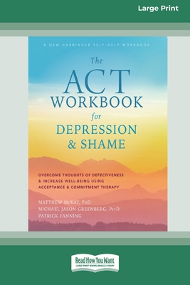 Coperta cărții 'The ACT Workbook for Depression and Shame: Overcome Thoughts of Defectiveness and Increase Well-Being Using Acceptance'