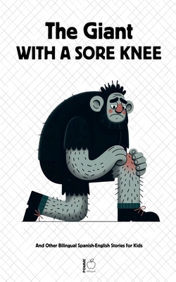 The Giant With A Sore Knee And Other Bilingual Spanish-English Stories for Kids - Pomme Bilingual