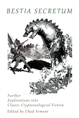 Bestia Secretum: Further Explorations into Classic Cryptozoological Fiction - Chad Arment
