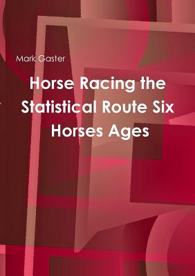 Horse Racing the Statistical Route Six Horses Ages - Mark Gaster