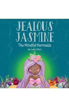 Coperta cărții 'Jealous Jasmine: The Mindful Mermaids, A Fun Social-Emotional Learning Book for Kids Ages 4-8 to Manage Jealousy with'