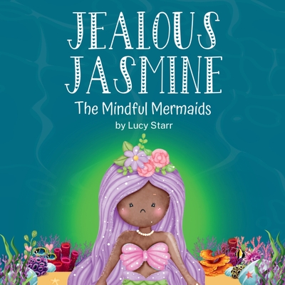 Coperta cărții 'Jealous Jasmine: The Mindful Mermaids, A Fun Social-Emotional Learning Book for Kids Ages 4-8 to Manage Jealousy with'