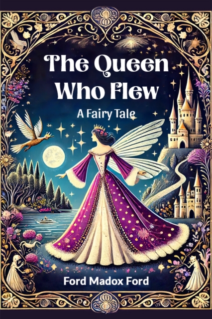 The Queen Who Flew A Fairy Tale - Ford Madox Ford