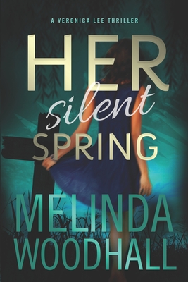 Coperta cărții 'Her Silent Spring: A Veronica Lee Thriller - Melinda Woodhall'