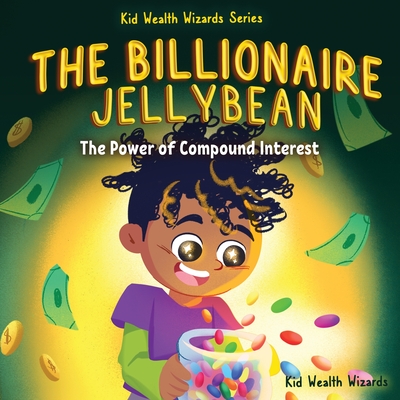 The Billionaire Jellybean: The Power of Compound Interest - A Fun Guide to Growing Money for Kids - 
