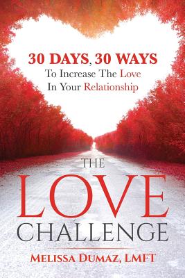 The Love Challenge: 30 Days, 30 Ways To Increase The Love In Your Relationship - Melissa Dumaz Lmft