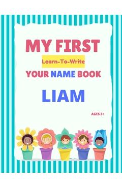 Coperta cărții 'My First Learn-To-Write Your Name Book: Liam - Alexa Hellstrom'
