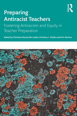 Preparing Antiracist Teachers: Fostering Antiracism and Equity in Teacher Preparation - Christine Montecillo Leider