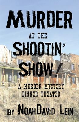 Murder at the Shootin' Show!: A Murder Mystery Dinner Theater - Noahdavid Lein