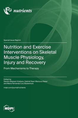 Nutrition and Exercise Interventions on Skeletal Muscle Physiology, Injury and Recovery: From Mechanisms to Therapy - Sandro Massao Hirabara