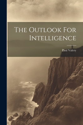 The Outlook For Intelligence - Paul Valery