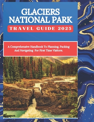 Glaciers National Park Guide 2025: Explore Majestic Landscapes, Glaciers, and Wildlife in the Crown of the Continent: Explore Glacier National Park's - Deem Publishers