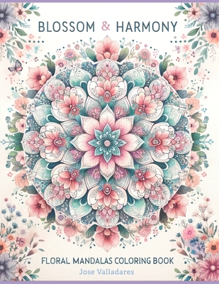 Blossom & Harmony: Floral Mandalas Coloring Book - Jose Valladares