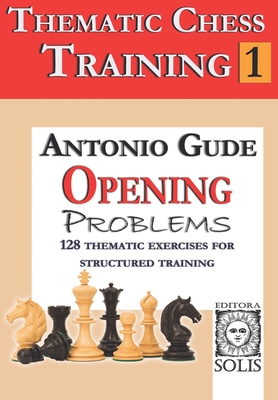 Thematic Chess Training: Book 1 - Opening Problens - Antonio Gude