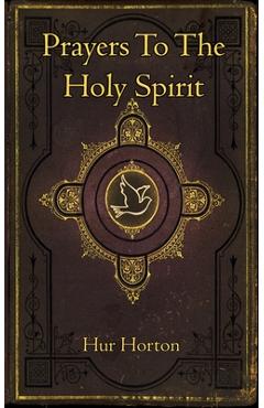 Coperta cărții 'Prayers To The Holy Spirit: A Collection of Prayers to Glorify and Petition the Holy Spirit - Hur Horton'
