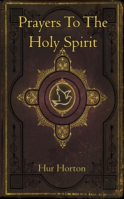 Coperta cărții 'Prayers To The Holy Spirit: A Collection of Prayers to Glorify and Petition the Holy Spirit - Hur Horton'