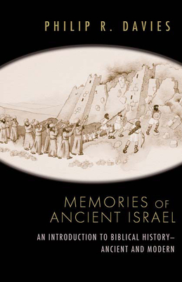 Memories of Ancient Israel: An Introduction to Biblical History--Ancient and Modern - Philip R. Davies