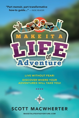 Coperta cărții 'Make It a Life of Adventure: Live without fear! Discover where your adventures will take you! - Scott Macwherter'