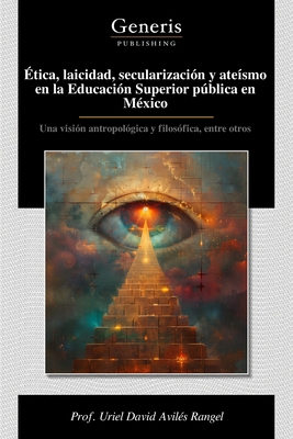 Ética, laicidad, secularización y ateísmo en la Educación Superior pública en México - Prof Uriel David Avilés Rangel