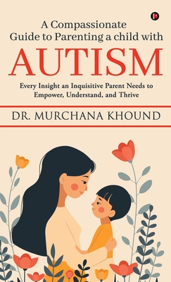 Coperta cărții 'A Compassionate Guide to Parenting a Child with Autism: Every Insight an Inquisitive Parent Needs to Empower,'