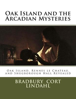 Oak Island and the Arcadian Mysteries: Oak Island, Rennes le Chateau, and Shugborough Hall - Bradbury Cort Lindahl