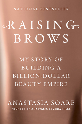Raising Brows: My Story of Building a Billion Dollar Beauty Empire - Anastasia Soare
