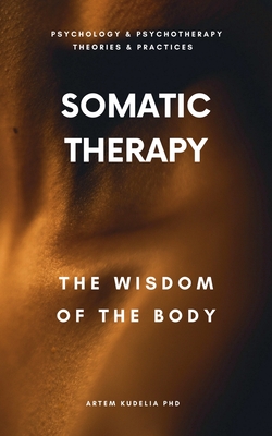 Somatic Therapy: The Wisdom of the Body - Artem Kudelia