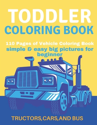 Toddler Coloring Book: Toddler Coloring Book:110 pages of things that go: Cars, Bus And Truck - Af Book Publisher